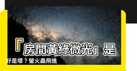 家裡出現 螢火蟲 代表 什麼|【家裡出現螢火蟲代表什麼】「房間黃綠微光」是好是壞？螢火蟲。